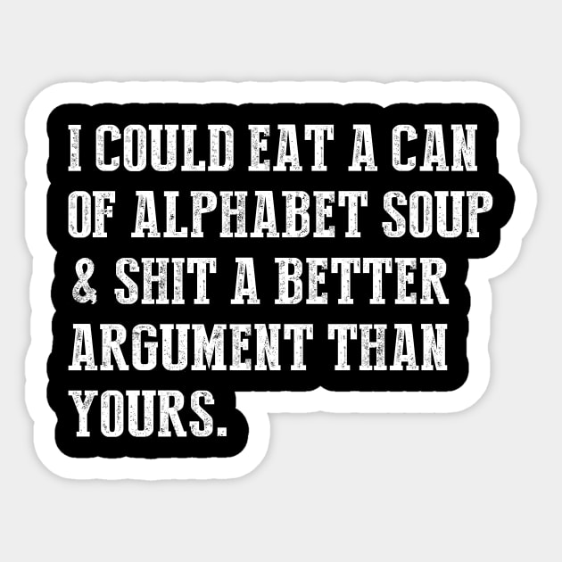 I Could Eat A Can Of Alphabet Soup & Shit A Better Argument Than Yours Sticker by HayesHanna3bE2e